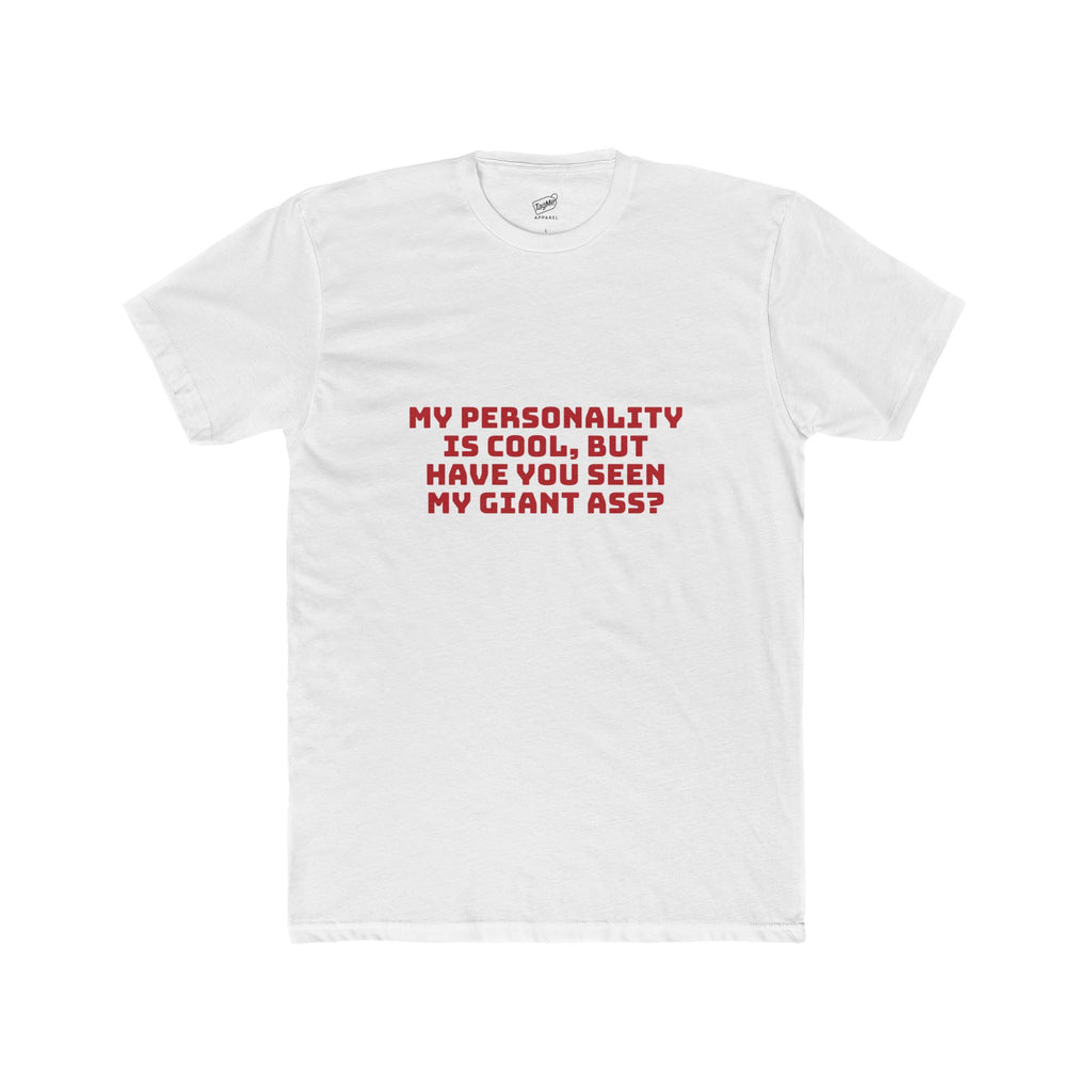 My Personality Is Cool, But Have You Seen My Giant Ass Tee