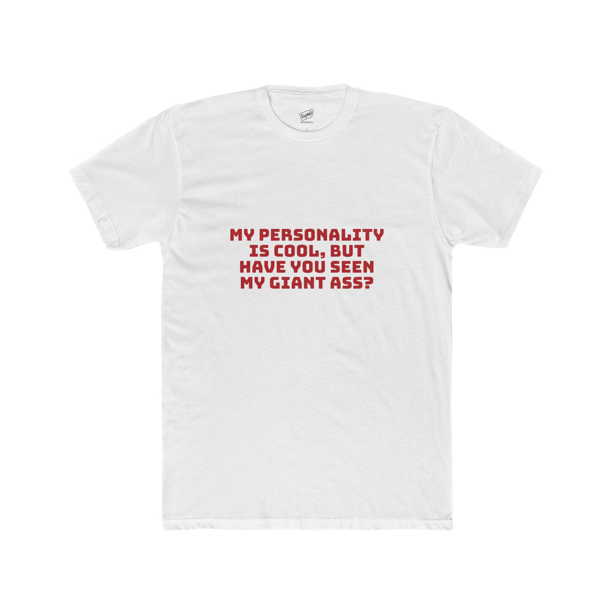 My Personality Is Cool, But Have You Seen My Giant Ass Tee