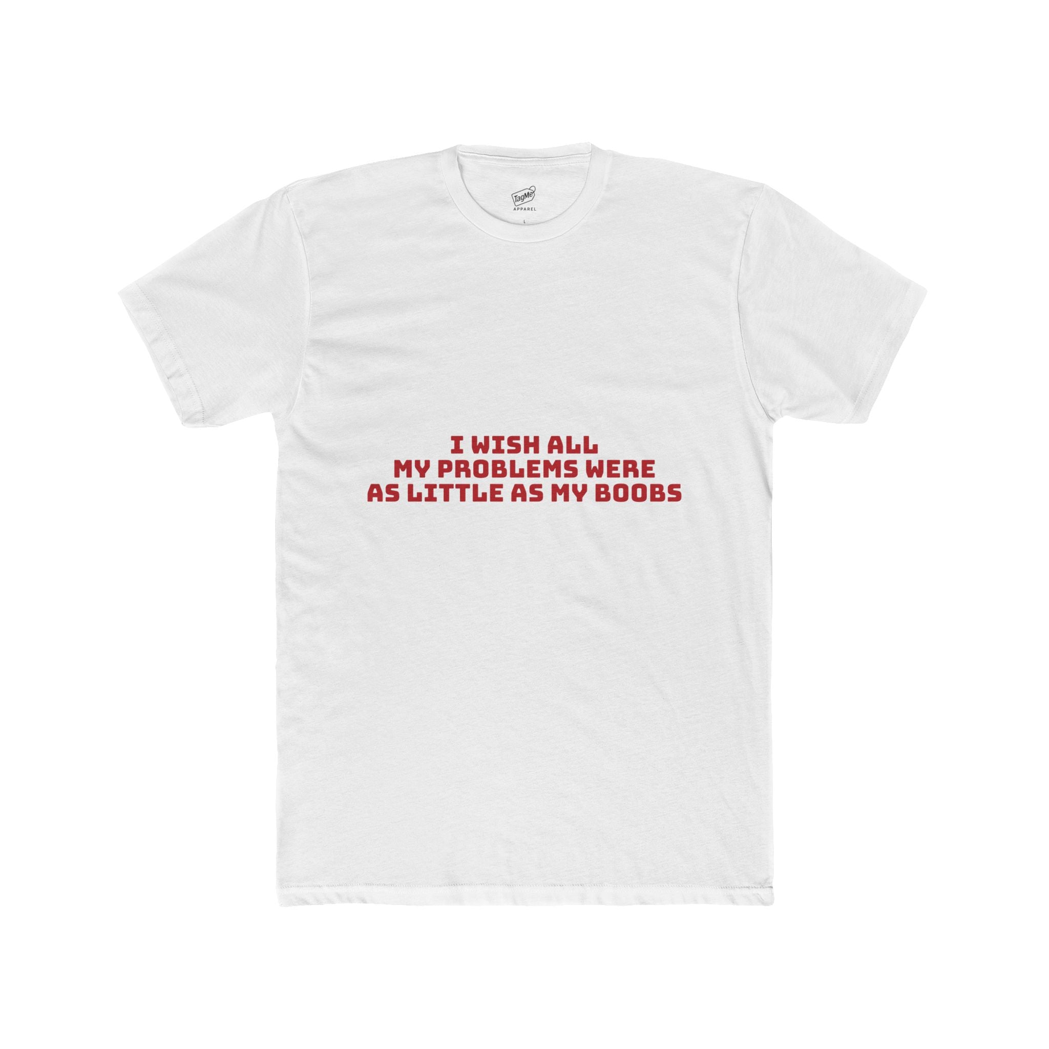 I Wish All My Problems Were As Little As My Boobs Tee