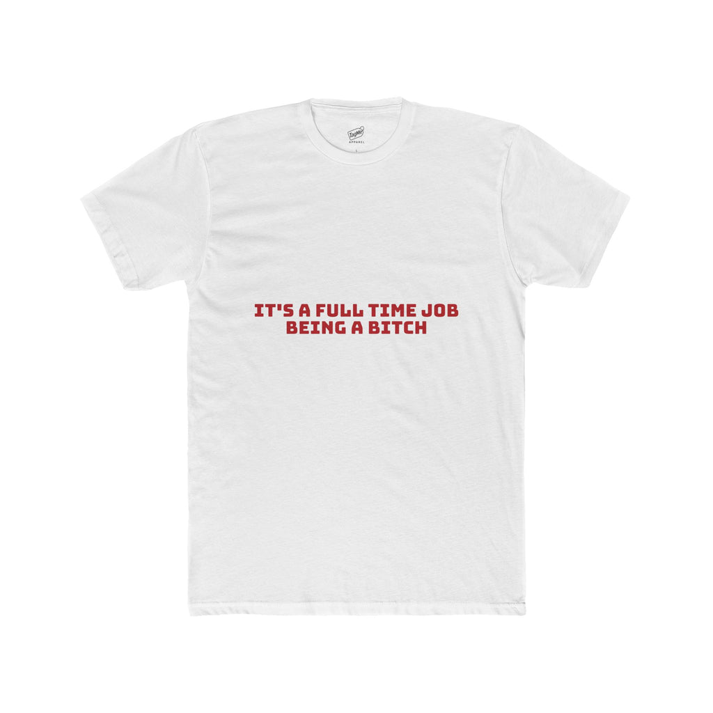 It's A Full Time Job Being A Bitch Tee