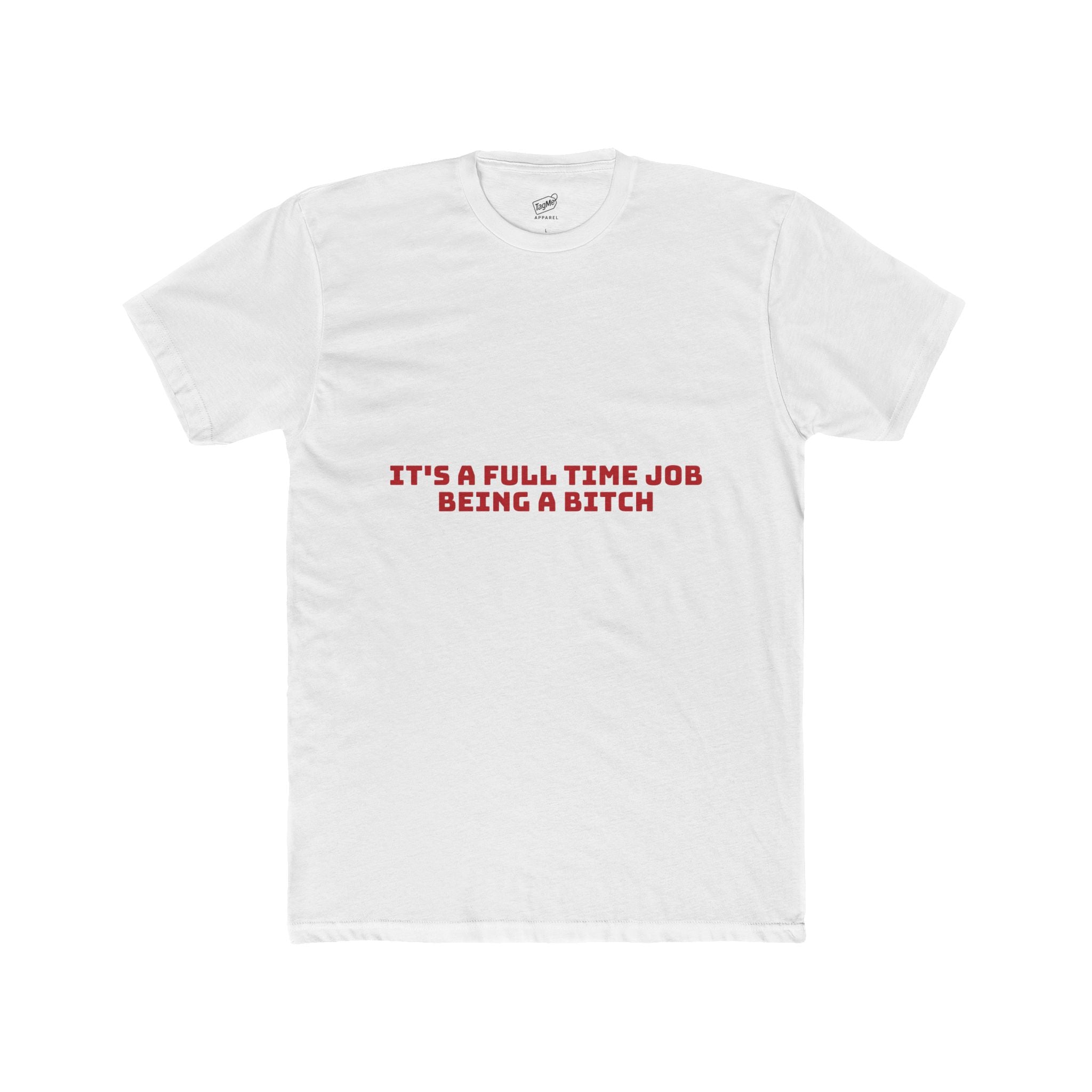 It's A Full Time Job Being A Bitch Tee