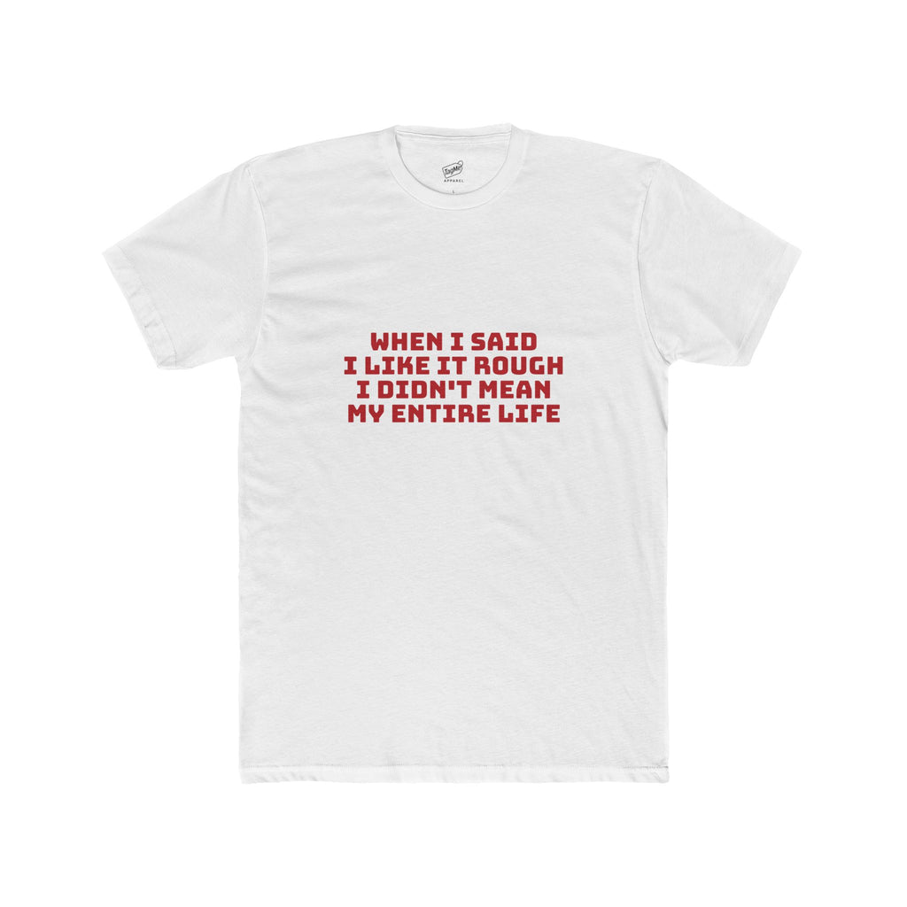 When I Said I Like It Rough I Didn't Mean My Entire Life Tee