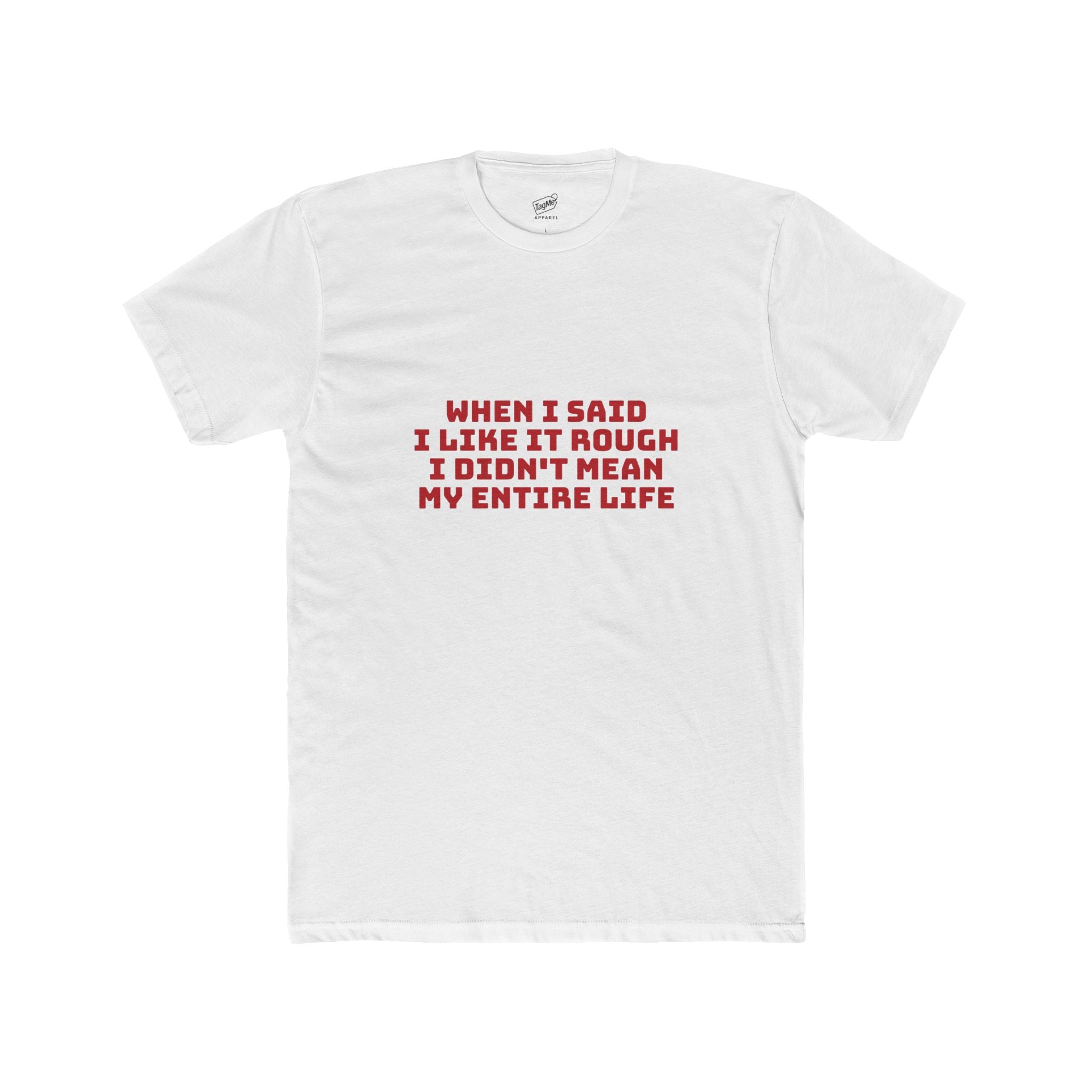 When I Said I Like It Rough I Didn't Mean My Entire Life Tee